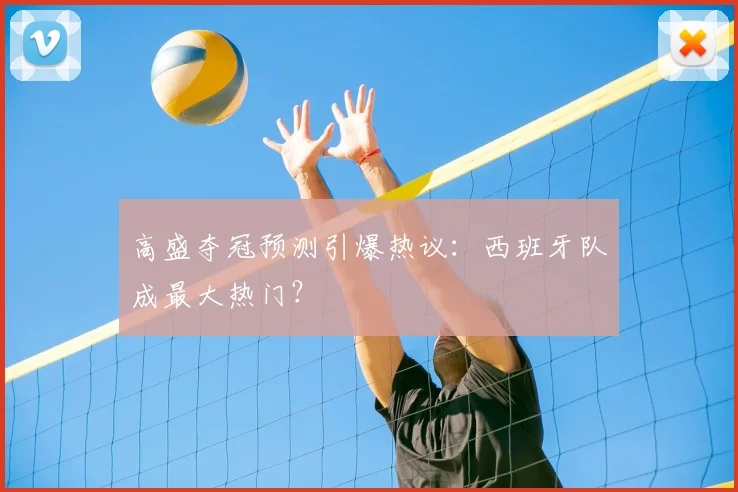 高盛夺冠预测引爆热议：西班牙队成最大热门？